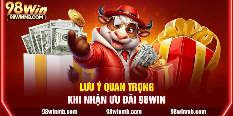 Lưu ý quan trọng khi nhận ưu đãi 98WIN